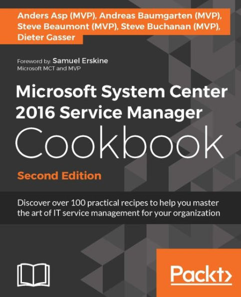 Microsoft System Center 2016 Service Manager Cookbook - Second Edition: Discover over 100 practical recipes to help you master the art of IT service management for your organization