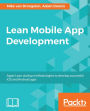 Lean Mobile App Development: Develop lean iOS and Android apps using industry standard techniques and lean development practices.