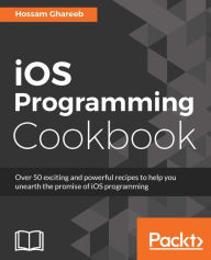 Title: iOS Programming Cookbook: Over 50 exciting and powerful recipes to help you unearth the promise of iOS programming, Author: Hossam Ghareeb