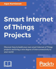 Title: Smart Internet of Things Projects, Author: Agus Kurniawan