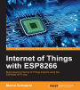 Internet of Things with ESP8266: Build amazing Internet of Things projects using the ESP8266 Wi-Fi chip