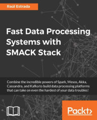 Title: Fast Data Processing Systems with SMACK Stack, Author: Raul Estrada