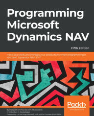 Title: Programming Microsoft Dynamics NAV - Fifth Edition: Hone your skills and increase your productivity when programming in Microsoft Dynamics NAV 2017, Author: Marije Brummel