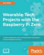 Wearable-Tech Projects with the Raspberry Pi Zero: Leverage the cheapest and smallest computer to build exciting wearable-tech projects.