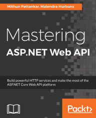 Title: Mastering ASP.NET Web API: Leverage ASP.Net Web API to build professional web services and create powerful applications., Author: Mithun Pattankar
