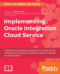 Title: Implementing Oracle Integration Cloud Service: Understand everything you need to know about Oracle's Integration Cloud Service and how to utilize it optimally for your business, Author: Robert van Molken
