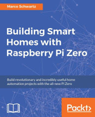 Title: Building Smart Homes with Raspberry Pi Zero, Author: Marco Schwartz