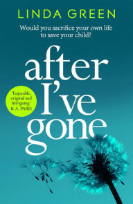 Title: After I've Gone: A completely gripping and emotional read from the bestselling author of ONE MOMENT, Author: Linda Green