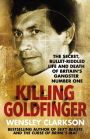 Killing Goldfinger: The Secret, Bullet-Riddled Life and Death of Britain's Gangster Number One - As Featured in BBC Drama 'The Gold'