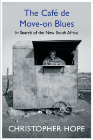 Title: The Cafe de Move-on Blues: In Search of the New South Africa, Author: Christopher Hope