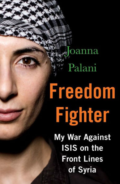 Freedom Fighter: My War Against ISIS on the Frontlines of Syria