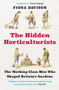 Title: The Hidden Horticulturists: The Untold Story of the Men Who Shaped Britain's Gardens, Author: Fiona Davison
