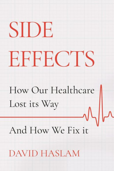 Side Effects: How Our Healthcare Lost Its Way - And How We Fix It