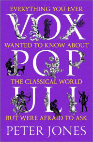 Title: Vox Populi: Everything You Ever Wanted to Know about the Classical World but Were Afraid to Ask, Author: Peter Jones