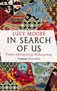 Title: In Search of Us: Adventures in Anthropology, Author: Lucy Moore
