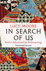 Title: In Search of Us: Adventures in Anthropology, Author: Lucy Moore