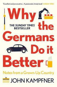 Free downloadable books Why the Germans Do it Better: Notes from a Grown-Up Country by John Kampfner ePub RTF DJVU