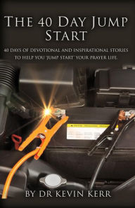 Title: The 40 Day Jump Start: 40 days of devotional and inspirational stories to help you 'jump start' your prayer life., Author: Dr Kevin Kerr