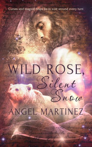 Title: Wild Rose, Silent Snow, Author: Angel Martinez