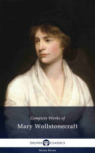 Title: Delphi Complete Works of Mary Wollstonecraft (Illustrated), Author: Mary Wollstonecraft