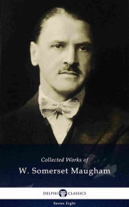 Title: Delphi Collected Works of W. Somerset Maugham (Illustrated), Author: William Somerset Maugham