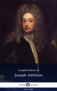 Title: Delphi Complete Works of Joseph Addison (Illustrated), Author: Joseph Addison