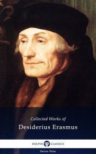 Title: Delphi Collected Works of Desiderius Erasmus (Illustrated), Author: Desiderius Erasmus