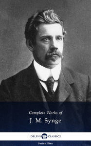 Title: Delphi Complete Works of J. M. Synge (Illustrated), Author: J. M. Synge