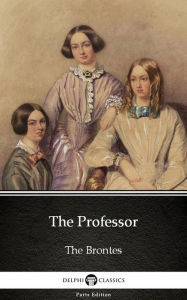 Title: The Professor by Charlotte Bronte (Illustrated), Author: Charlotte Brontë