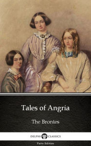 Title: Tales of Angria by Charlotte Bronte (Illustrated), Author: Charlotte Brontë