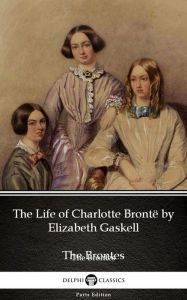 Title: The Life of Charlotte Brontë by Elizabeth Gaskell (Illustrated), Author: Elizabeth Gaskell