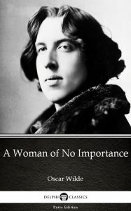 Title: A Woman of No Importance by Oscar Wilde (Illustrated), Author: Oscar Wilde