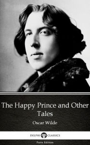 Title: The Happy Prince and Other Tales by Oscar Wilde (Illustrated), Author: Oscar Wilde
