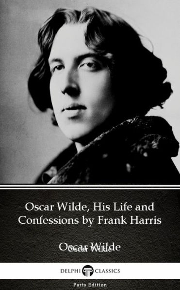 Oscar Wilde, His Life and Confessions by Frank Harris (Illustrated)