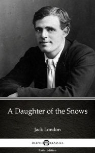 Title: A Daughter of the Snows by Jack London (Illustrated), Author: Jack London