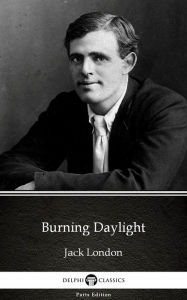 Title: Burning Daylight by Jack London (Illustrated), Author: Jack London