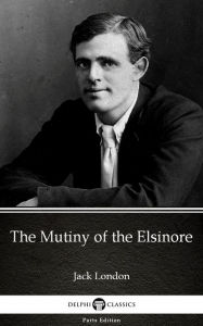 Title: The Mutiny of the Elsinore by Jack London (Illustrated), Author: Jack London