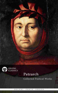 Title: Delphi Collected Poetical Works of Francesco Petrarch (Illustrated), Author: Francesco Petrarch