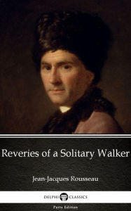Title: Reveries of a Solitary Walker by Jean-Jacques Rousseau (Illustrated), Author: Jean-Jacques Rousseau