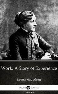 Title: Work: A Story of Experience by Louisa May Alcott (Illustrated), Author: Louisa May Alcott
