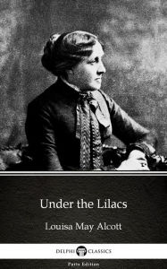 Title: Under the Lilacs by Louisa May Alcott (Illustrated), Author: Louisa May Alcott