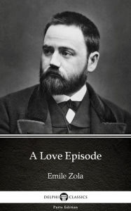 Title: A Love Episode by Emile Zola (Illustrated), Author: Emile Zola