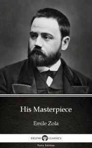 Title: His Masterpiece by Emile Zola (Illustrated), Author: Emile Zola