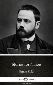 Title: Stories for Ninon by Emile Zola (Illustrated), Author: Emile Zola
