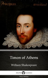 Title: Timon of Athens by William Shakespeare (Illustrated), Author: William Shakespeare