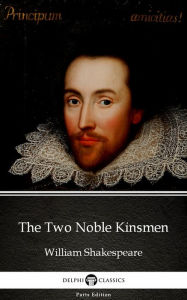 Title: The Two Noble Kinsmen by William Shakespeare (Illustrated), Author: William Shakespeare
