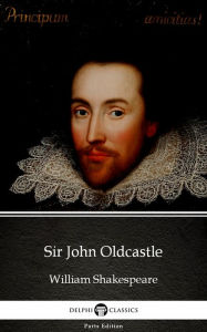Title: Sir John Oldcastle by William Shakespeare - Apocryphal (Illustrated), Author: William Shakespeare
