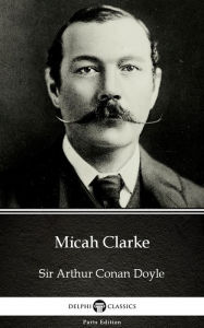 Title: Micah Clarke by Sir Arthur Conan Doyle (Illustrated), Author: Sir Arthur Conan Doyle