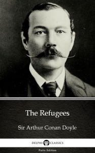 Title: The Refugees by Sir Arthur Conan Doyle (Illustrated), Author: Sir Arthur Conan Doyle