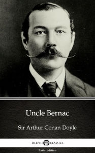 Title: Uncle Bernac by Sir Arthur Conan Doyle (Illustrated), Author: Sir Arthur Conan Doyle